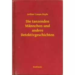   Sir Arthur Conan Doyle - Die tanzenden Männchen und andere Detektivgeschichten (e-könyv)