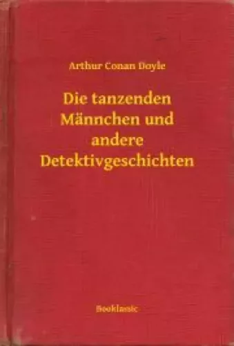 Sir Arthur Conan Doyle - Die tanzenden Männchen und andere Detektivgeschichten (e-könyv)