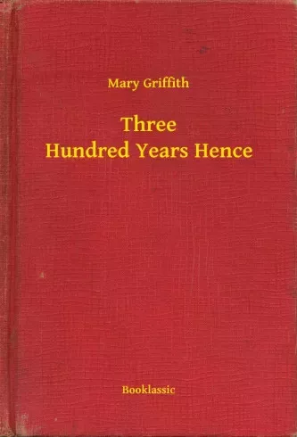 Mary Griffith - Three Hundred Years Hence (e-könyv)