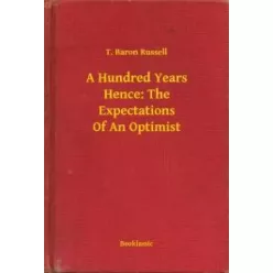   T. Baron Russell - A Hundred Years Hence: The Expectations Of An Optimist (e-könyv)