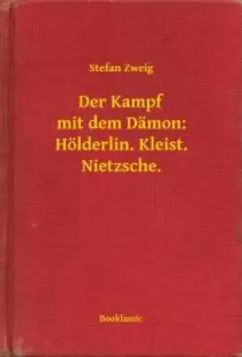 Stefan Zweig - Der Kampf mit dem Dämon: Hölderlin. Kleist. Nietzsche. (e-könyv)