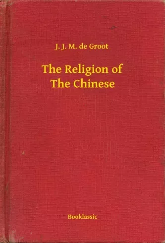 J. J. M. de Groot - The Religion of The Chinese (e-könyv)