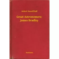   Robert Stawell Ball - Great Astronomers:  James Bradley (e-könyv)