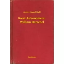   Robert Stawell Ball - Great Astronomers:  William Herschel (e-könyv)
