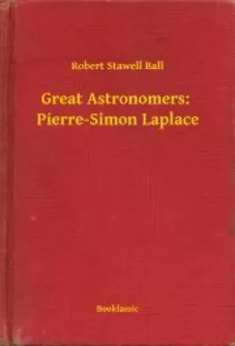 Robert Stawell Ball - Great Astronomers:  Pierre-Simon Laplace (e-könyv)