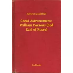   Robert Stawell Ball - Great Astronomers:  William Parsons (3rd Earl of Rosse) (e-könyv)
