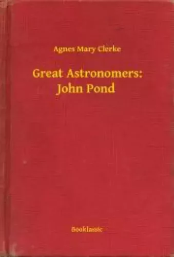 Agnes Mary Clerke - Great Astronomers: John Pond (e-könyv)