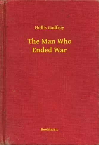 Hollis Godfrey - The Man Who Ended War (e-könyv)