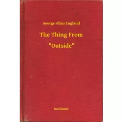   George Allan England - The Thing From -- "Outside" (e-könyv)