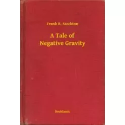 Frank Stockton - A Tale of Negative Gravity (e-könyv)