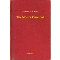 Fred Merrick White - The Master Criminal (e-könyv)