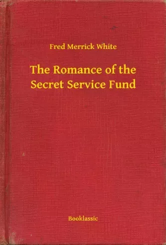 Fred Merrick White - The Romance of the Secret Service Fund (e-könyv)