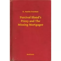   R. Austin Freeman - Percival Bland's Proxy and The Missing Mortgagee (e-könyv)
