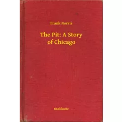 Frank Norris - The Pit: A Story of Chicago (e-könyv)