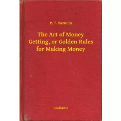   P. T. Barnum - The Art of Money Getting, or Golden Rules for Making Money (e-könyv)