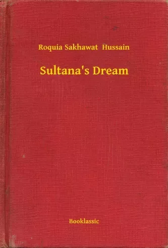 Roquia Sakhawat Hussain - Sultana's Dream (e-könyv)