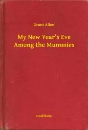 Grant Allen - My New Year's Eve Among the Mummies (e-könyv)