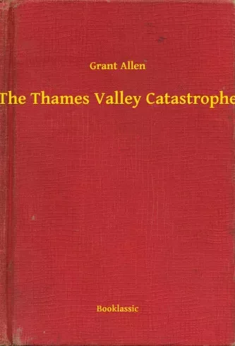 Grant Allen - The Thames Valley Catastrophe (e-könyv)