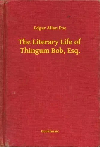 Edgar Allan Poe - The Literary Life of Thingum Bob, Esq. (e-könyv)