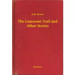   B. M. Bower - The Lonesome Trail and Other Stories (e-könyv)