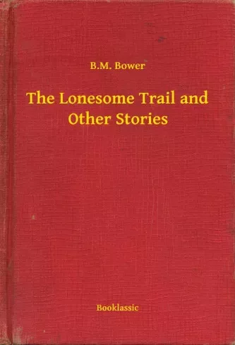 B. M. Bower - The Lonesome Trail and Other Stories (e-könyv)