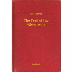 B. M. Bower - The Trail of the White Mule (e-könyv)