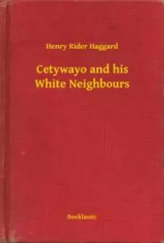 Henry Rider Haggard - Cetywayo and his White Neighbours (e-könyv)
