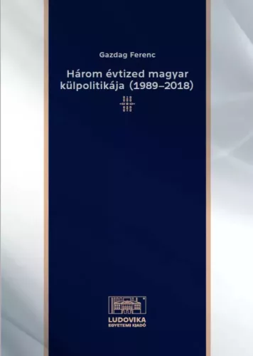 Gazdag Ferenc - Három évtized magyar külpolitikája (1989–2018) (e-könyv)