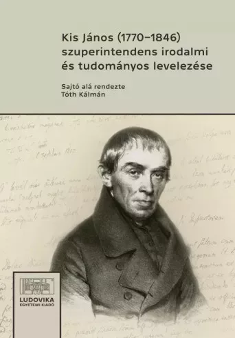 Tóth Kálmán (szerk.) - Kis János (1770−1846) szuperintendens irodalmi és tudományos levelezése (e-könyv)