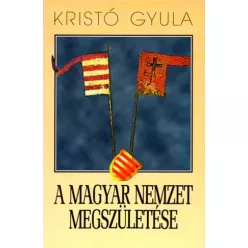 Kristó Gyula - A magyar nemzet megszületése (e-könyv)