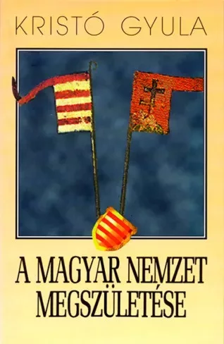 Kristó Gyula - A magyar nemzet megszületése (e-könyv)