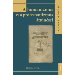   Monok István - A humanizmus és a protestantizmus áttűnései (e-könyv)