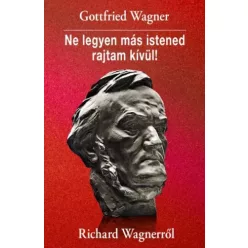   Gottfried Wagner - Ne legyen más istened rajtam kívül! (e-könyv)