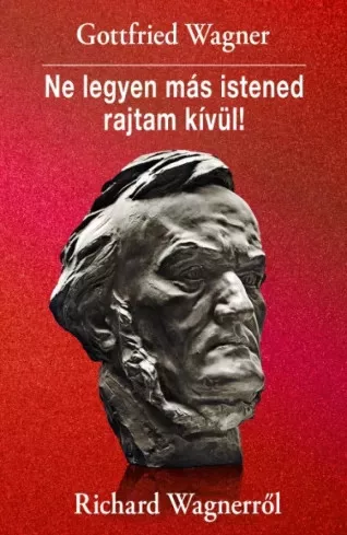 Gottfried Wagner - Ne legyen más istened rajtam kívül! (e-könyv)