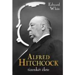 Edward White - Alfred Hitchcock tizenkét élete (e-könyv)