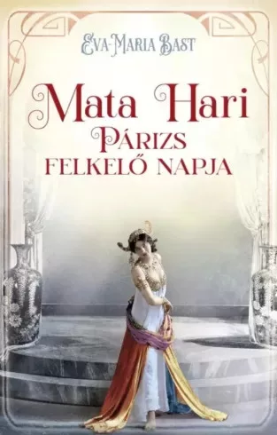Eva-Maria Bast - Mata Hari – Párizs felkelő napja (e-könyv)