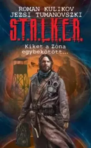 Jezsi Tumanovszkij, Roman Kulikov - S.T.A.L.K.E.R. - Kiket a Zóna egybekötött... (e-könyv)