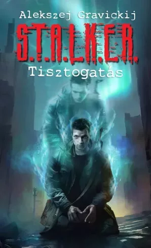 Alekszej Gravickij - S.T.A.L.K.E.R.  – Tisztogatás (e-könyv)