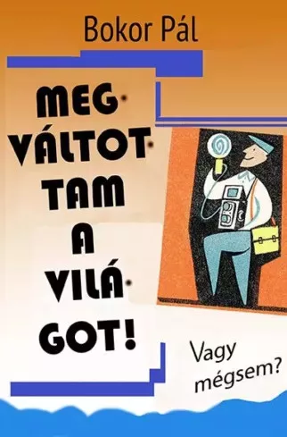 Bokor Pál - Megváltottam a világot (e-könyv)