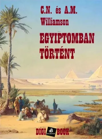Alice Muriel Williamson, C.N. Williamson - Egyiptomban történt (e-könyv)