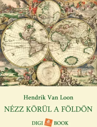 Hendrik Van Loon - Nézz körül a Földön (e-könyv)