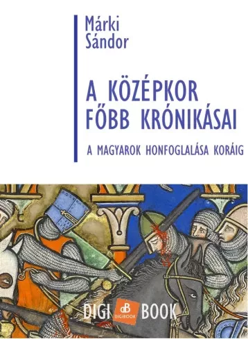 Márki Sándor - A középkor főbb krónikásai a magyarok honfoglalása koráig (e-könyv)