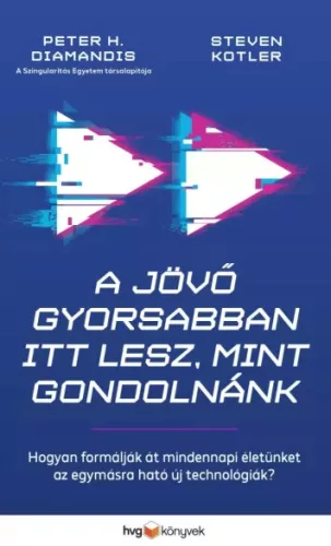 Peter H. Diamandis, Steven Kotler - A jövő gyorsabban itt lesz, mint gondolnánk (e-könyv)