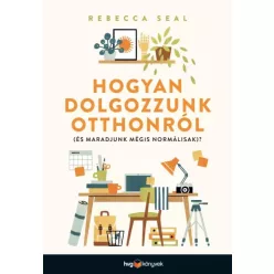   Rebecca Seal - Hogyan dolgozzunk otthonról (és maradjunk mégis normálisak)? (e-könyv)