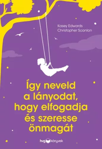 Christopher Scanlon, Kasey Edwards - Így neveld a lányodat, hogy elfogadja és szeresse önmagát (e-könyv)