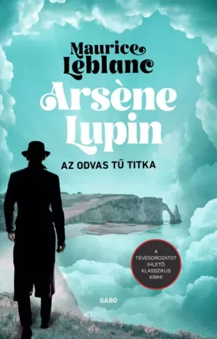 Maurice Leblanc - Arsène Lupin - Az odvas tű titka (e-könyv)