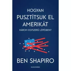   Ben Shapiro - Hogyan pusztítsuk el Amerikát három egyszerű lépésben? (e-könyv)