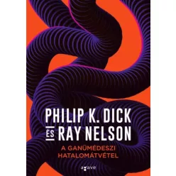   Philip K. Dick, Ray Nelson - A ganümédeszi hatalomátvétel (e-könyv)