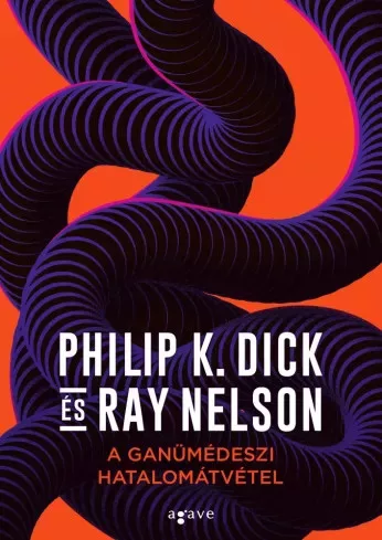 Philip K. Dick, Ray Nelson - A ganümédeszi hatalomátvétel (e-könyv)