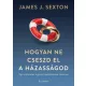 James J. Sexton - Hogyan ne cseszd el a házasságod (e-könyv)